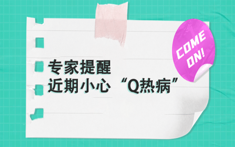 專(zhuān)家提醒：以下這群人，近期要小心“Q熱病”~